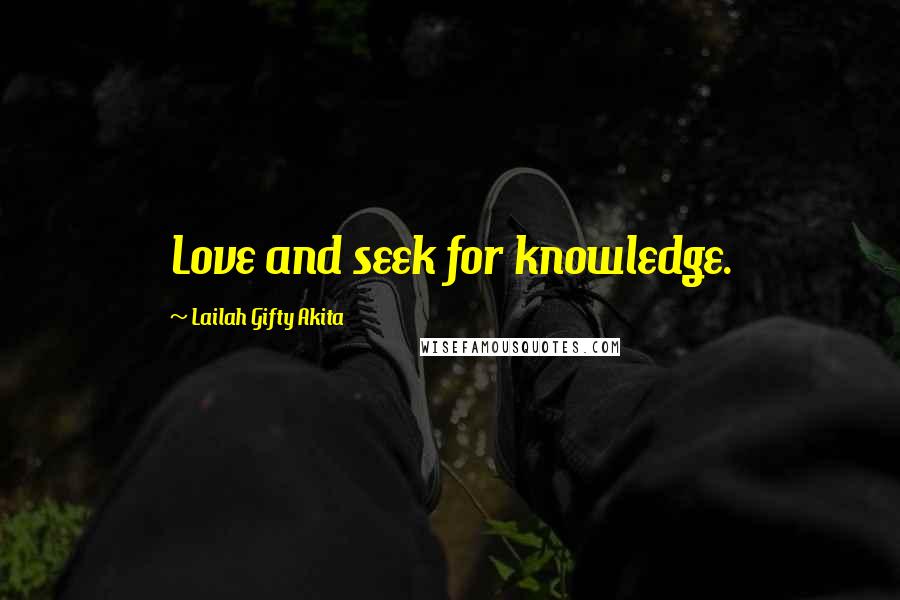 Lailah Gifty Akita Quotes: Love and seek for knowledge.