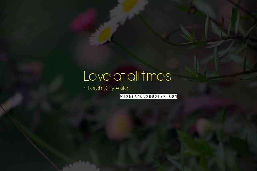 Lailah Gifty Akita Quotes: Love at all times.