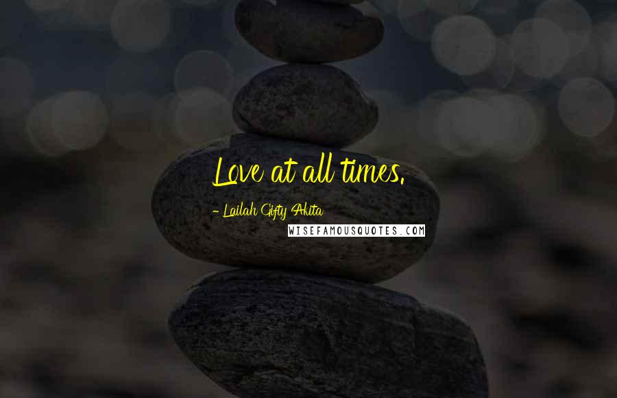 Lailah Gifty Akita Quotes: Love at all times.