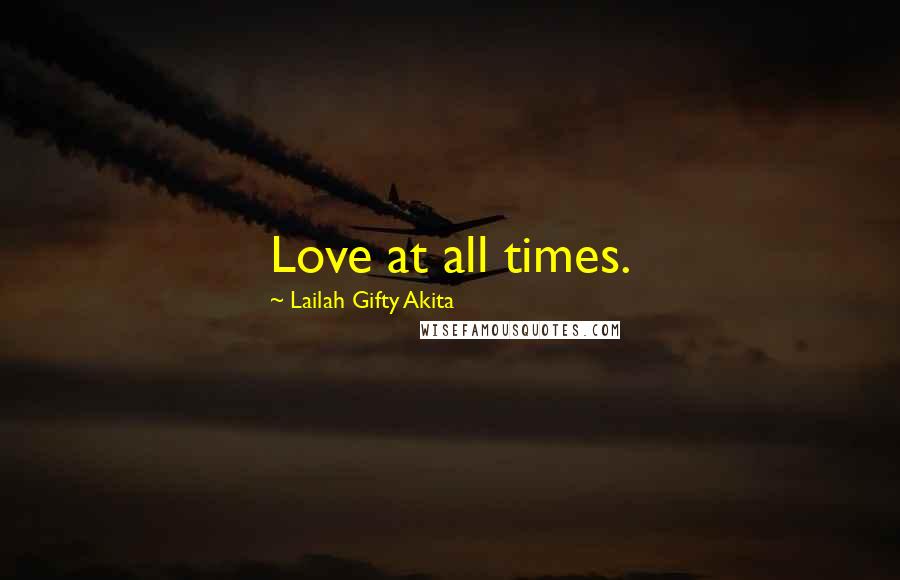 Lailah Gifty Akita Quotes: Love at all times.