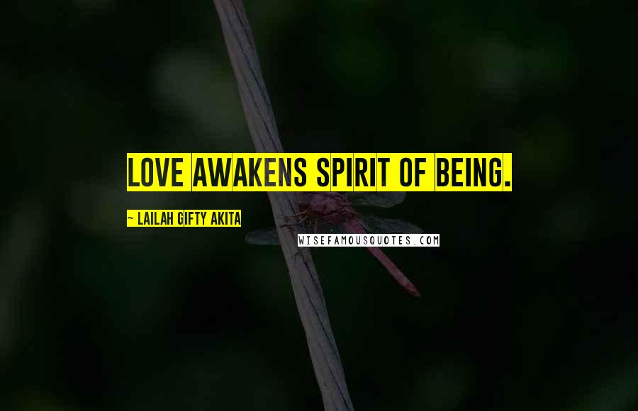 Lailah Gifty Akita Quotes: Love awakens spirit of being.