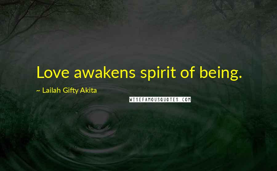 Lailah Gifty Akita Quotes: Love awakens spirit of being.