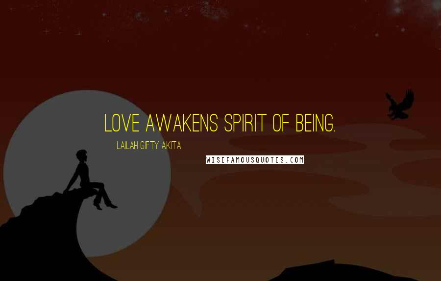 Lailah Gifty Akita Quotes: Love awakens spirit of being.
