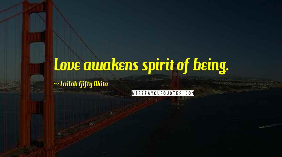 Lailah Gifty Akita Quotes: Love awakens spirit of being.