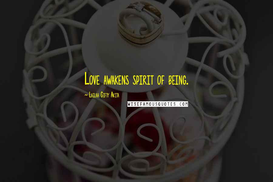 Lailah Gifty Akita Quotes: Love awakens spirit of being.