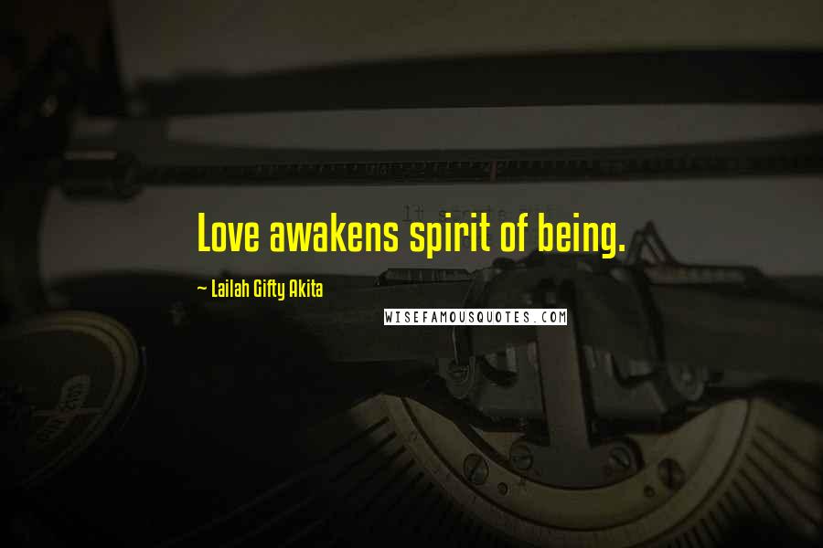 Lailah Gifty Akita Quotes: Love awakens spirit of being.