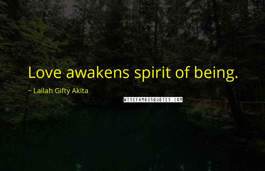 Lailah Gifty Akita Quotes: Love awakens spirit of being.