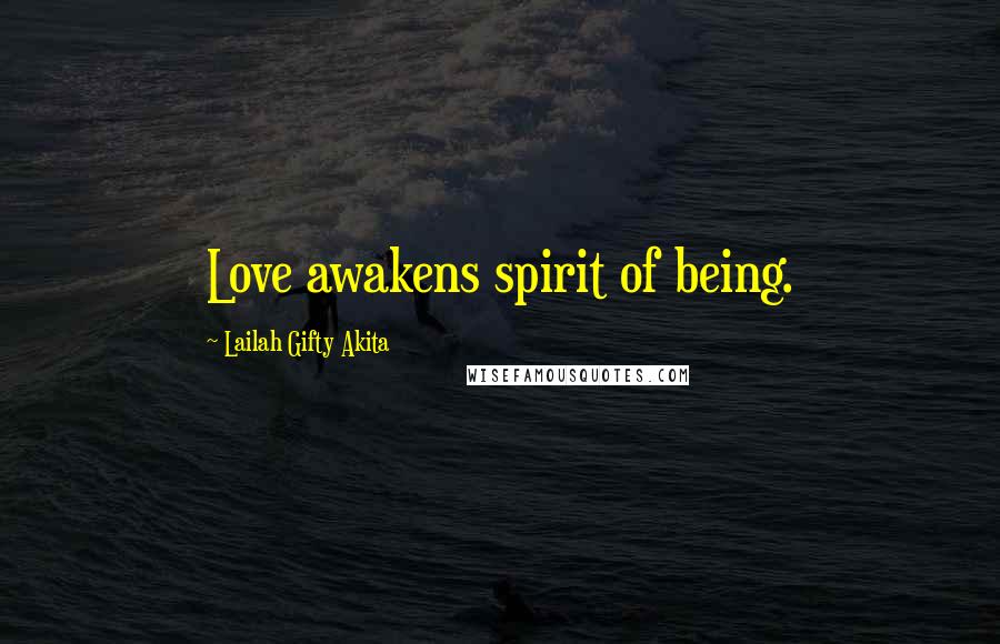 Lailah Gifty Akita Quotes: Love awakens spirit of being.
