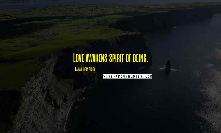 Lailah Gifty Akita Quotes: Love awakens spirit of being.