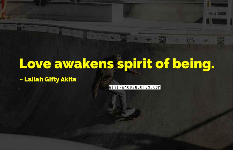 Lailah Gifty Akita Quotes: Love awakens spirit of being.
