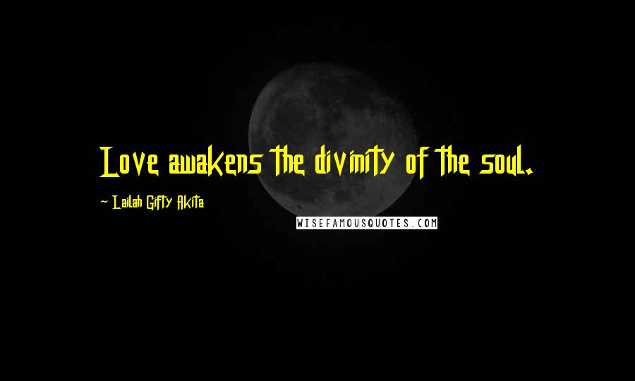 Lailah Gifty Akita Quotes: Love awakens the divinity of the soul.