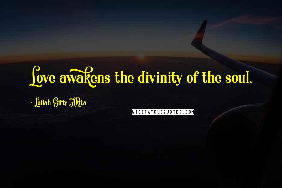 Lailah Gifty Akita Quotes: Love awakens the divinity of the soul.