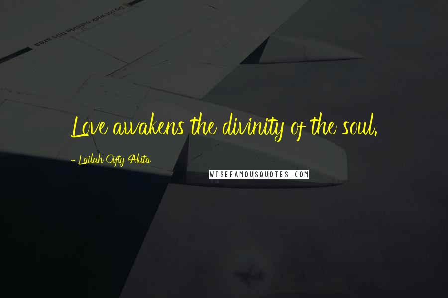 Lailah Gifty Akita Quotes: Love awakens the divinity of the soul.