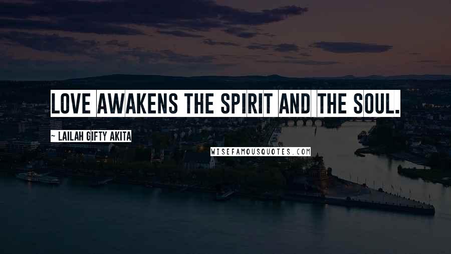 Lailah Gifty Akita Quotes: Love awakens the spirit and the soul.