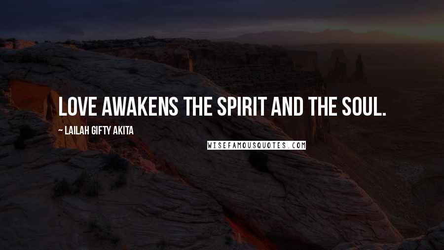 Lailah Gifty Akita Quotes: Love awakens the spirit and the soul.