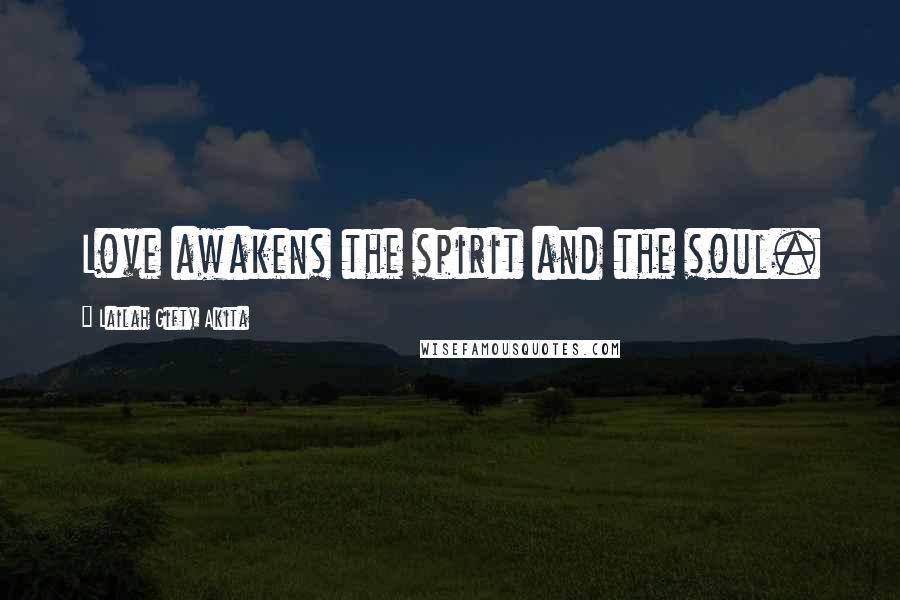 Lailah Gifty Akita Quotes: Love awakens the spirit and the soul.