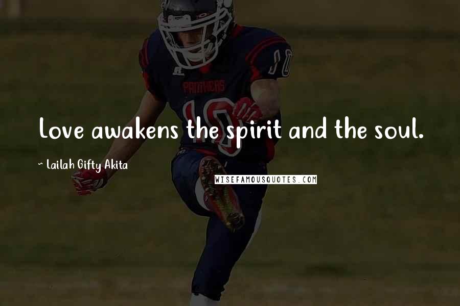 Lailah Gifty Akita Quotes: Love awakens the spirit and the soul.