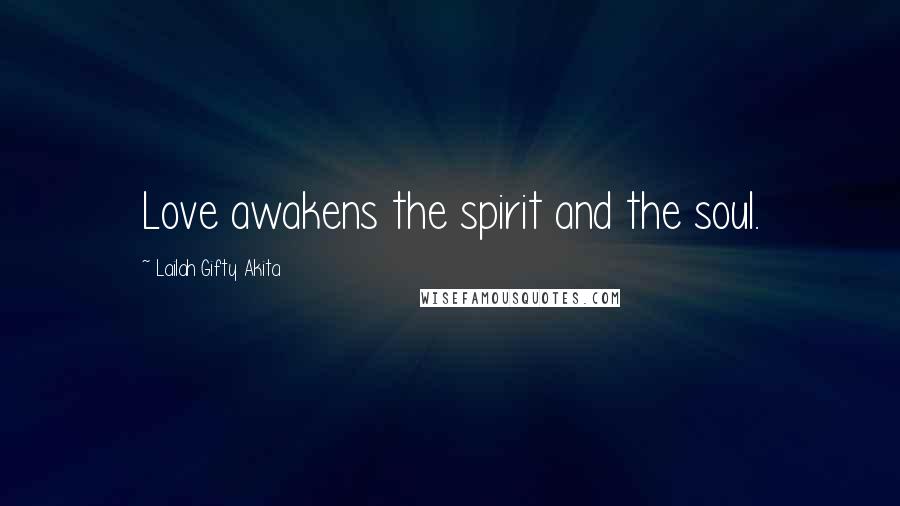 Lailah Gifty Akita Quotes: Love awakens the spirit and the soul.