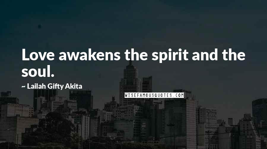 Lailah Gifty Akita Quotes: Love awakens the spirit and the soul.