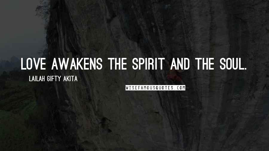 Lailah Gifty Akita Quotes: Love awakens the spirit and the soul.
