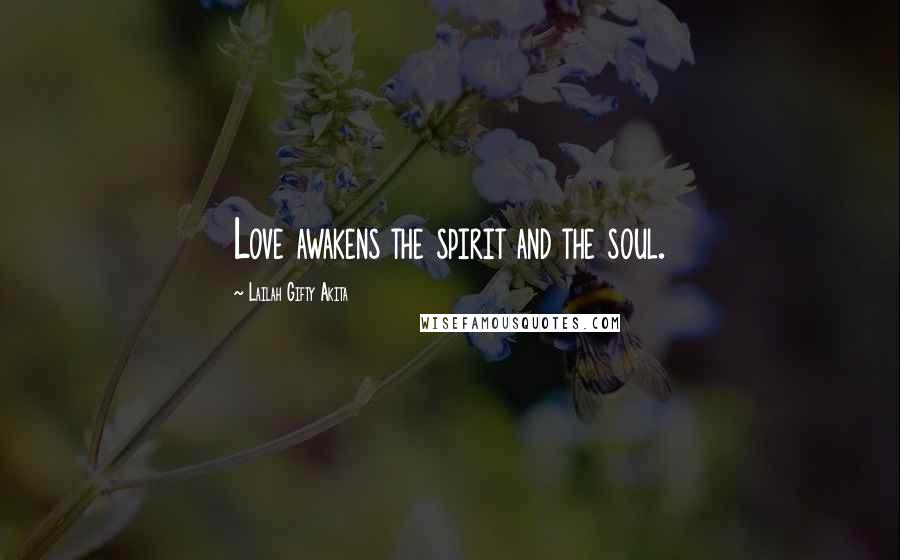 Lailah Gifty Akita Quotes: Love awakens the spirit and the soul.