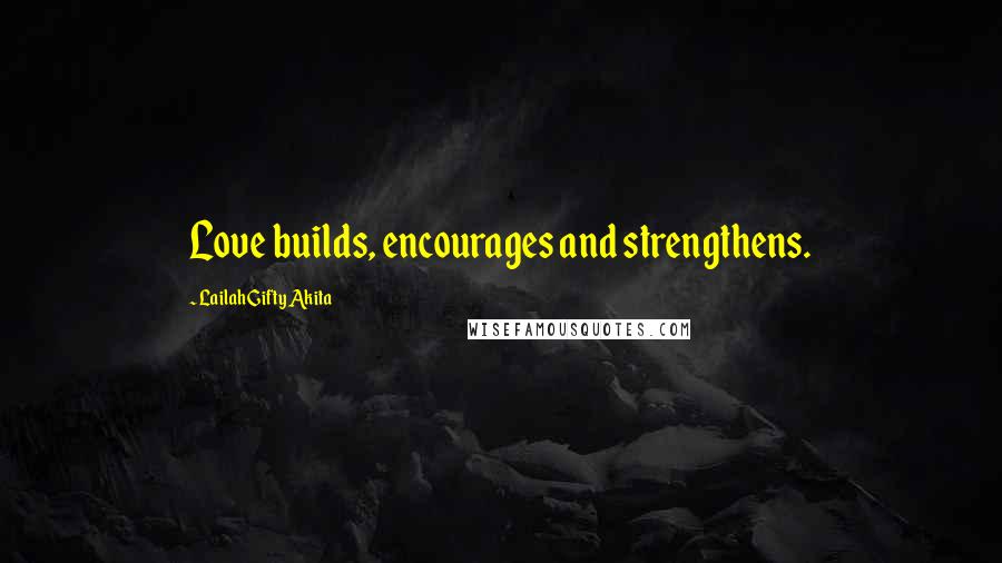 Lailah Gifty Akita Quotes: Love builds, encourages and strengthens.