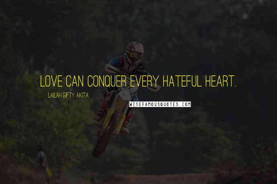 Lailah Gifty Akita Quotes: Love can conquer every hateful heart.