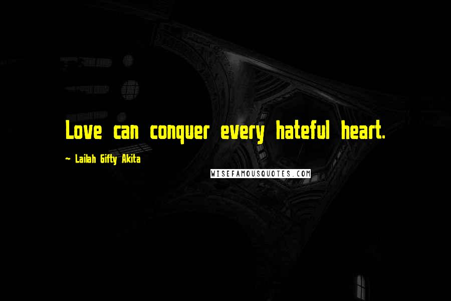 Lailah Gifty Akita Quotes: Love can conquer every hateful heart.