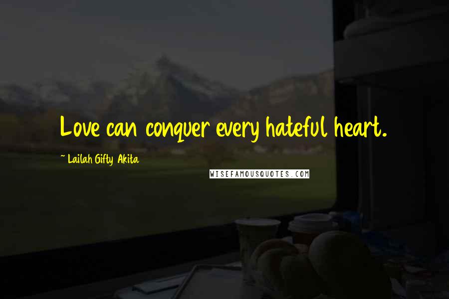 Lailah Gifty Akita Quotes: Love can conquer every hateful heart.