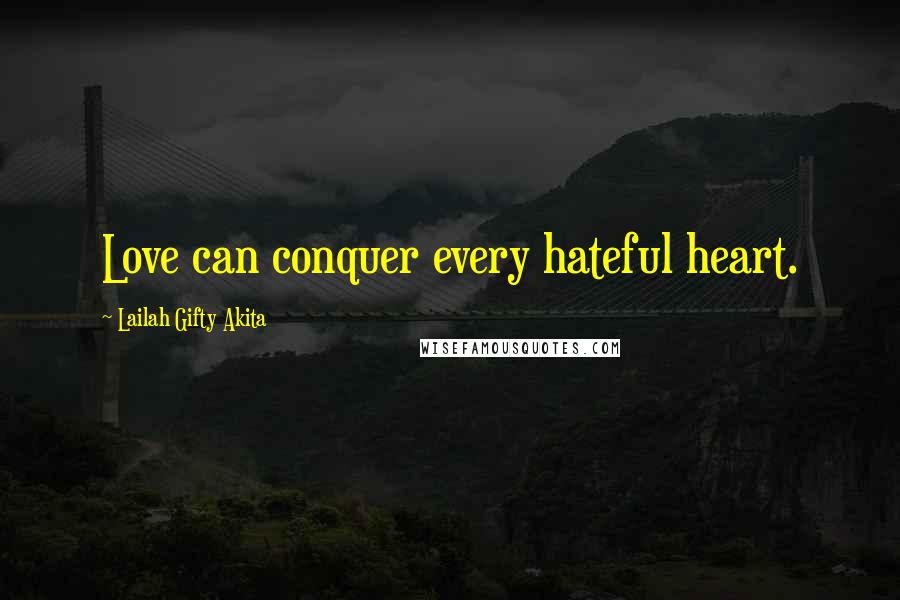 Lailah Gifty Akita Quotes: Love can conquer every hateful heart.