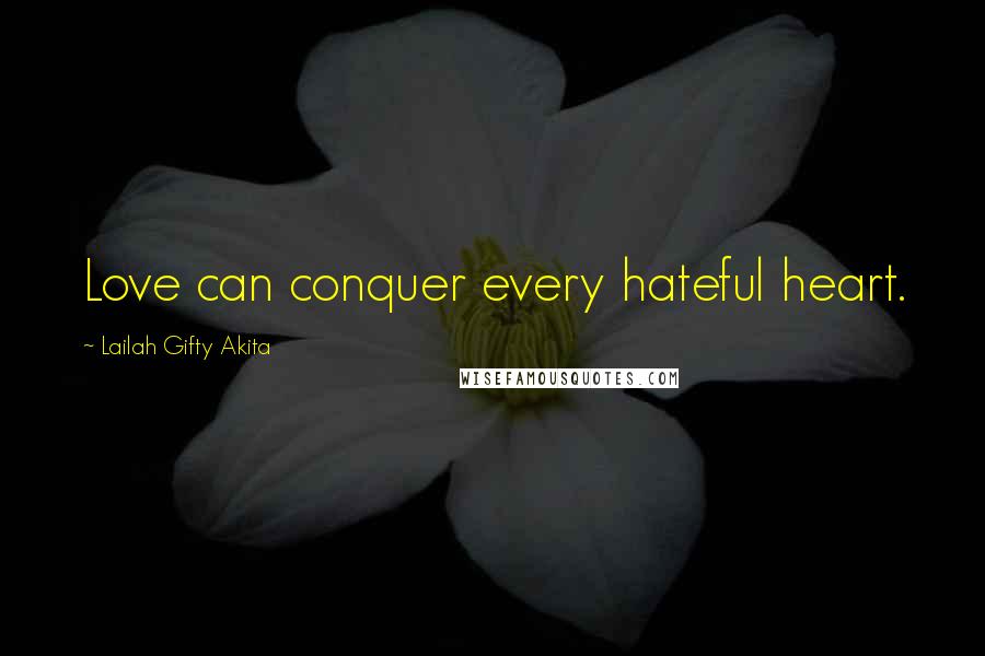 Lailah Gifty Akita Quotes: Love can conquer every hateful heart.