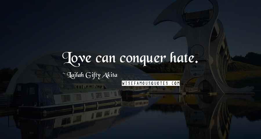 Lailah Gifty Akita Quotes: Love can conquer hate.