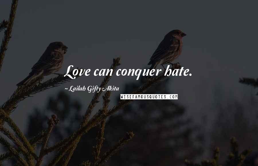 Lailah Gifty Akita Quotes: Love can conquer hate.