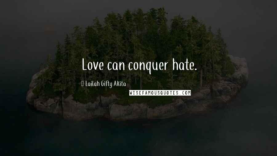 Lailah Gifty Akita Quotes: Love can conquer hate.