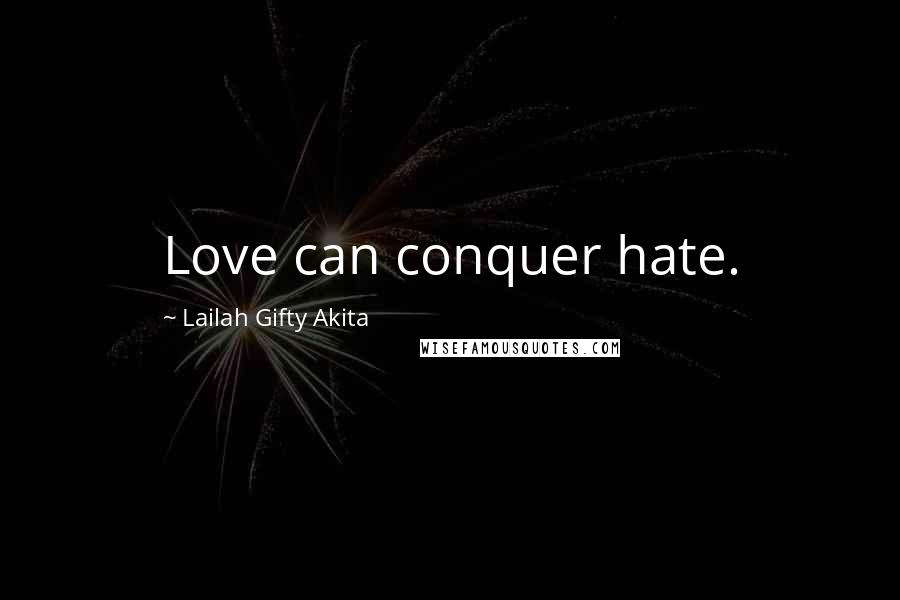 Lailah Gifty Akita Quotes: Love can conquer hate.