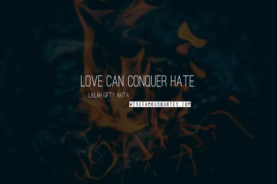 Lailah Gifty Akita Quotes: Love can conquer hate.