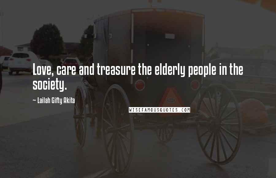 Lailah Gifty Akita Quotes: Love, care and treasure the elderly people in the society.