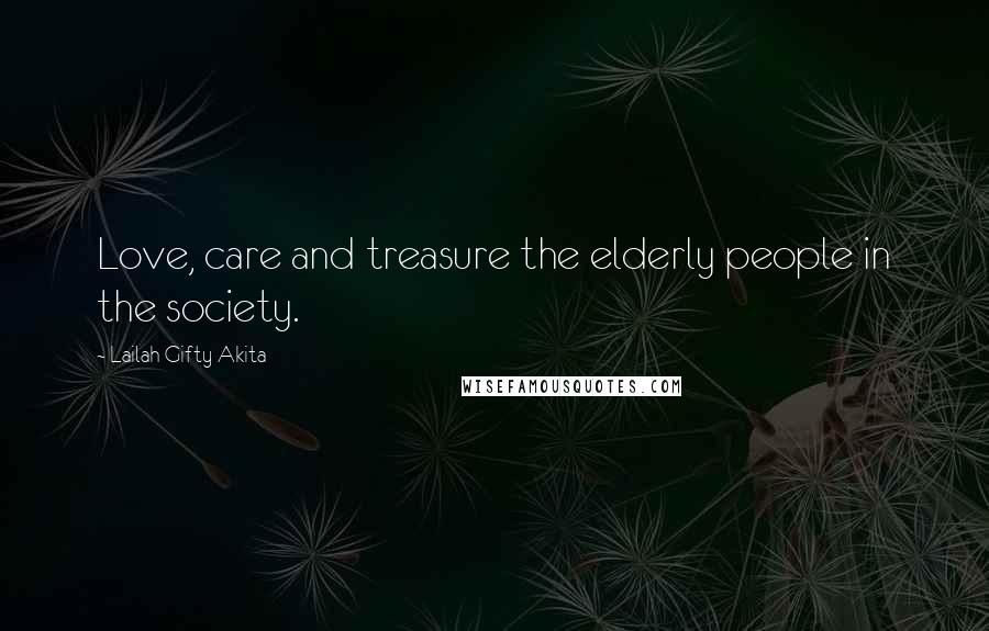 Lailah Gifty Akita Quotes: Love, care and treasure the elderly people in the society.