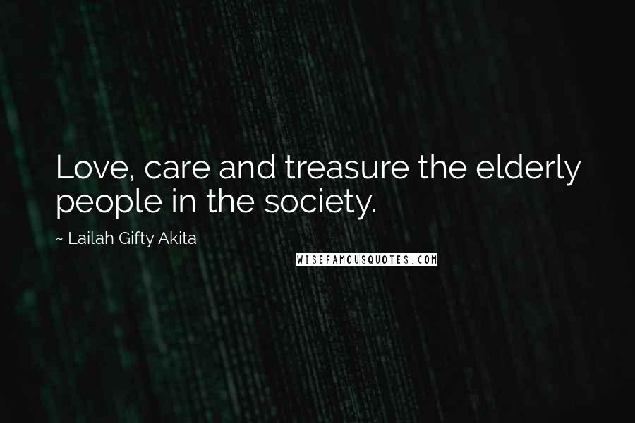 Lailah Gifty Akita Quotes: Love, care and treasure the elderly people in the society.