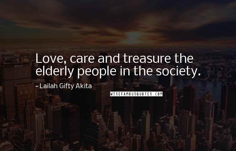 Lailah Gifty Akita Quotes: Love, care and treasure the elderly people in the society.