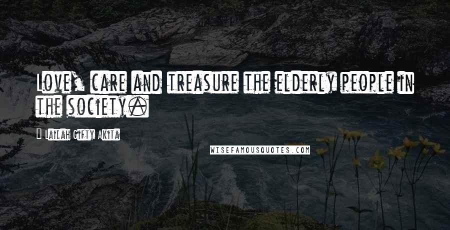 Lailah Gifty Akita Quotes: Love, care and treasure the elderly people in the society.