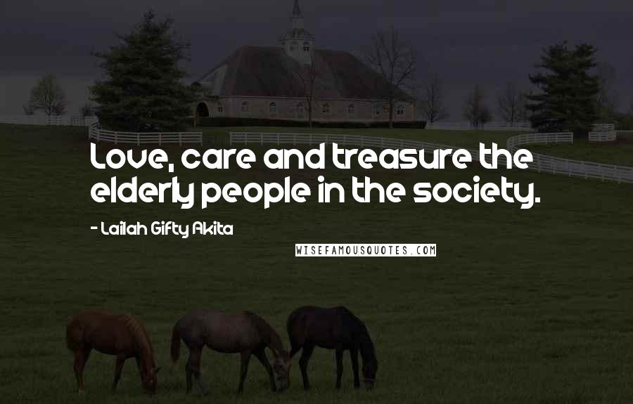 Lailah Gifty Akita Quotes: Love, care and treasure the elderly people in the society.