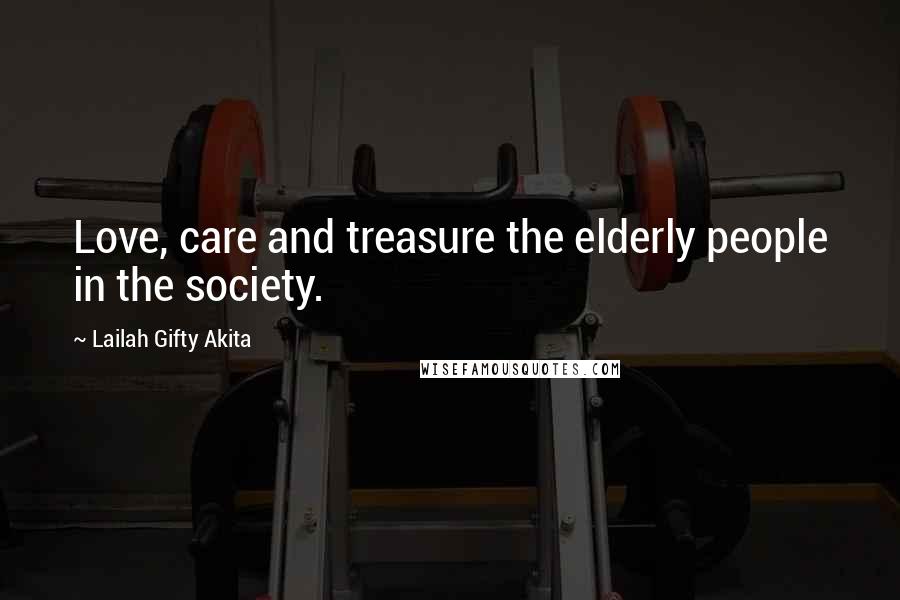 Lailah Gifty Akita Quotes: Love, care and treasure the elderly people in the society.