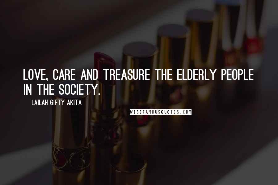 Lailah Gifty Akita Quotes: Love, care and treasure the elderly people in the society.