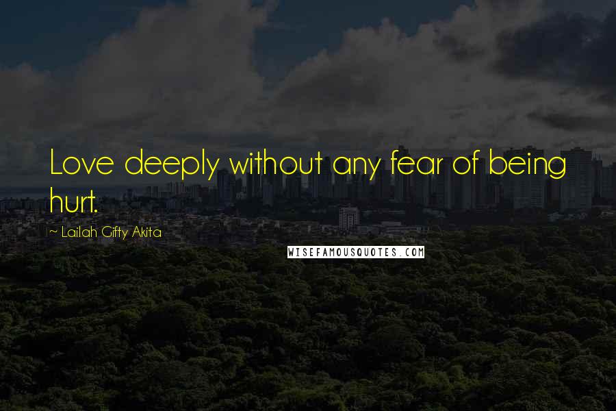 Lailah Gifty Akita Quotes: Love deeply without any fear of being hurt.