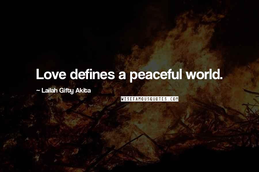 Lailah Gifty Akita Quotes: Love defines a peaceful world.