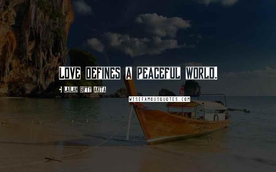 Lailah Gifty Akita Quotes: Love defines a peaceful world.