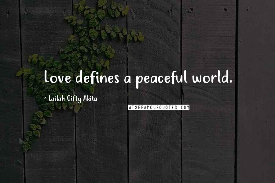 Lailah Gifty Akita Quotes: Love defines a peaceful world.