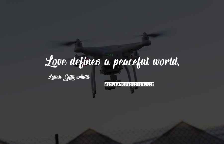 Lailah Gifty Akita Quotes: Love defines a peaceful world.