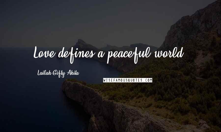 Lailah Gifty Akita Quotes: Love defines a peaceful world.